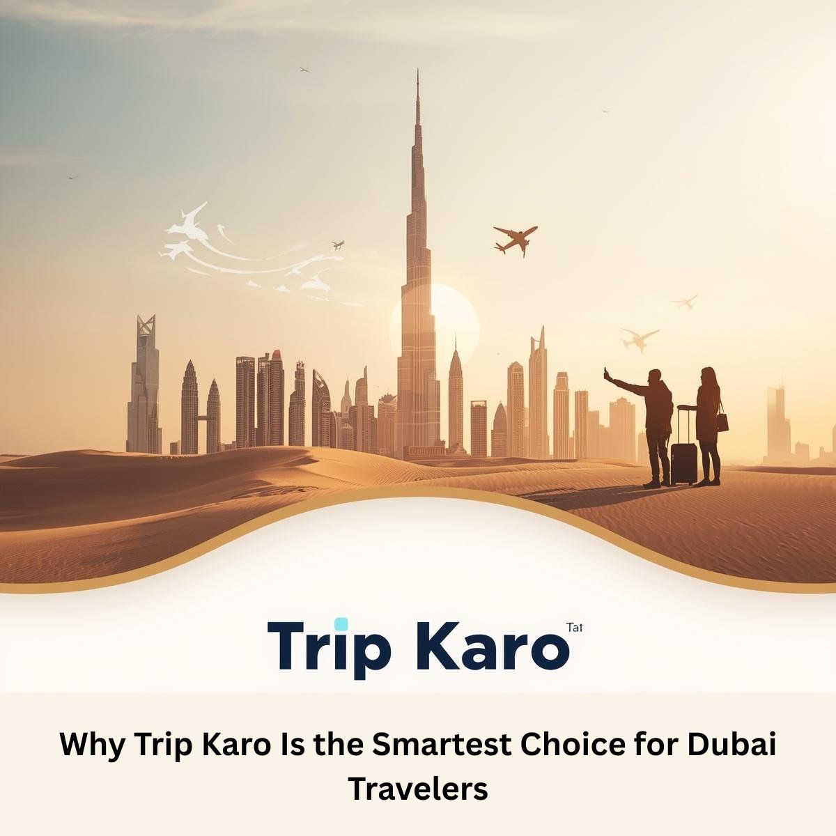 Why Trip Karo Is the Smartest Choice for Dubai Travelers